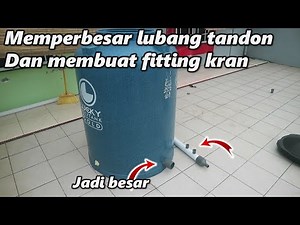 Membuat fitting kran dan memperbesar lubang tandon. Persiapan pengujian aliran berbagai ukuran pipa