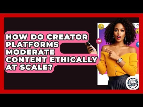How Do Creator Platforms Moderate Content Ethically At Scale? - Trend Unwrapper