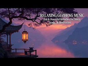 Deep Relaxing Guzheng Music ~ Chinese Guzheng Music for Meditation and Stress Relief 2026