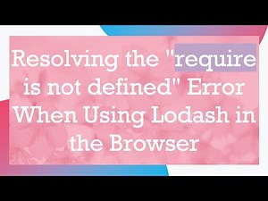 Resolving the "require is not defined" Error When Using Lodash in the Browser