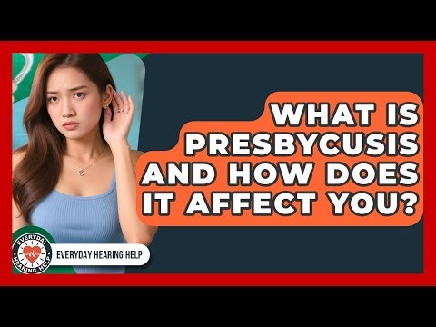 What Is Presbycusis And How Does It Affect You? - Everyday Hearing Help