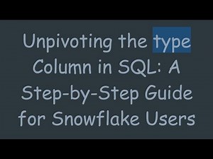 Unpivoting the type Column in SQL: A Step-by-Step Guide for Snowflake Users
