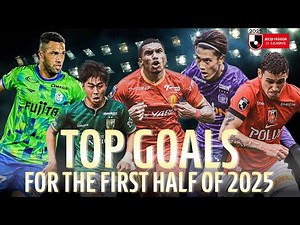 The J1 League's Top Goals for the First Half of 2025