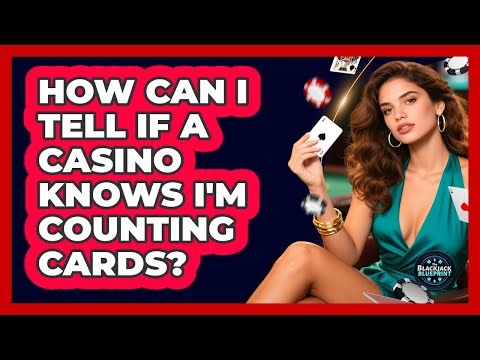 How Can I Tell If A Casino Knows I'm Counting Cards? - The Blackjack Blueprint