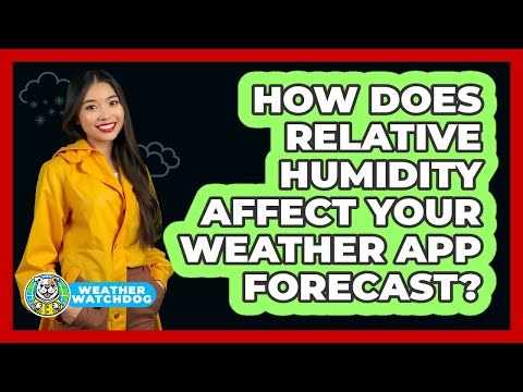How Does Relative Humidity Affect Your Weather App Forecast? - Weather Watchdog