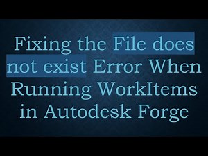 Fixing the File does not exist Error When Running WorkItems in Autodesk Forge