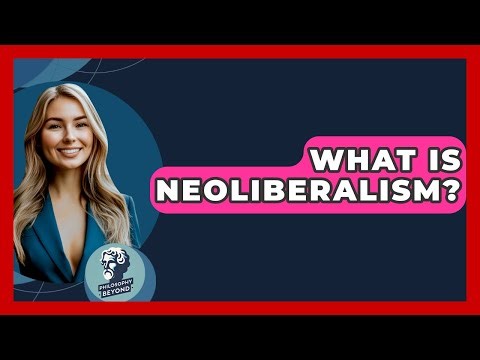 What Is Neoliberalism? - Philosophy Beyond