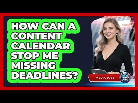 How Can A Content Calendar Stop Me Missing Deadlines? - Media Jobs