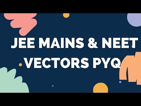 PYQ Vectors |Most Important Questions Explained Vectors PYQ Discussion |JEE & NEET 2025 Preparation|