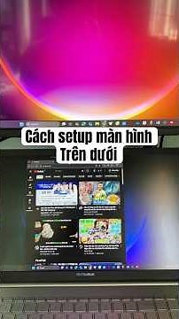 Cách Chỉnh Setup Màn Hình Trên Dưới Chuẩn Nhất | Ai Cũng Làm Được!