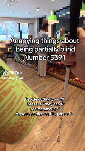 I wish this was a one time thing. But every single time I wait in line, someone will cut me off becasue they are concinced I cannot see them, so no harm is done. But this is very sadly, the reality of living with partial blindness where you can see see a little. Too blind to navigate alone independent and stay safe, not blind enough, and have to wildness people taking advantage of you directly. NEVER try to cheat a blind person. You have a 84% chance that we see you do it. 84% if the percentage