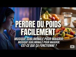 Musique Subliminale pour Maigrir : Est-ce que ça Fonctionne?