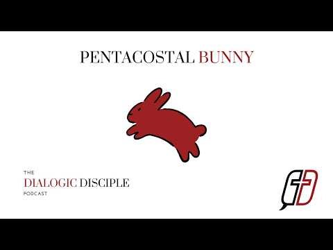 The Dialogic Disciple Podcast: Pentecostal Bunny