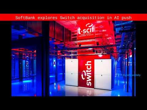 SoftBank explores Switch acquisition in AI push - Byte News Daily