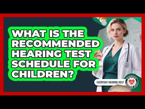 What Is The Recommended Hearing Test Schedule For Children?