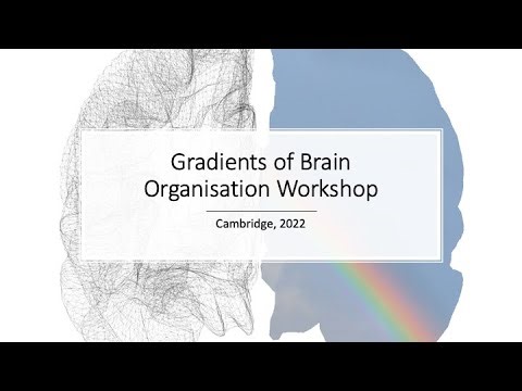 Gradients of Brain Organisation Workshop 2022: Sessions 1, Methods and Modelling