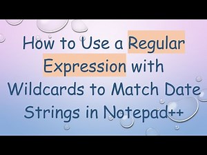 How to Use a Regular Expression with Wildcards to Match Date Strings in Notepad+ +