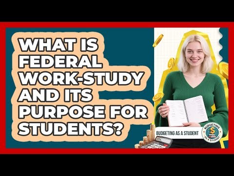 What Is Federal Work-Study And Its Purpose For Students? - Budgeting as a Student