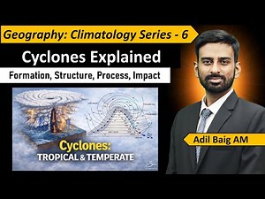Geography Series 6 | Cyclones: Tropical & Temperate, Structure, Formation | Climatology | Adil Baig