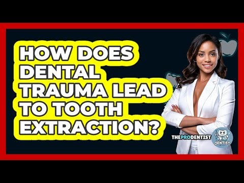 How Does Dental Trauma Lead To Tooth Extraction?