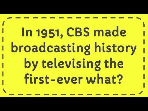 In 1951, CBS made broadcasting history by televising the first ever what?