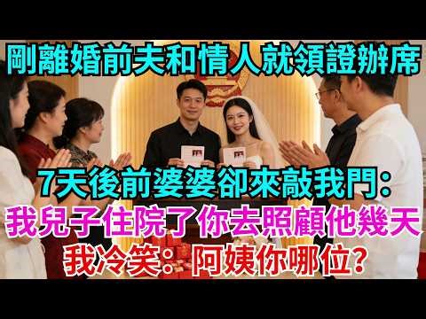 離婚證還沒捂熱乎，前夫和情人就領證辦席，7天後前婆婆卻來敲我門：我兒子住院了，你去照顧他幾天！我冷笑：阿姨，你哪位？#前夫#故事#情感#離婚#情人#婆婆