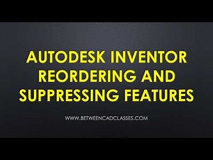 Reordering and Suppressing Features in Autodesk Inventor