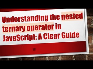 Understanding the nested ternary operator in JavaScript: A Clear Guide