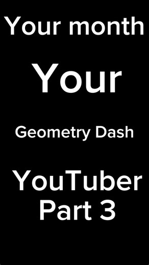 Your month your Geometry Dash YouTuber part 3