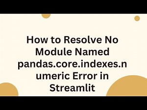 How to Resolve No Module Named pandas.core.indexes.numeric Error in Streamlit