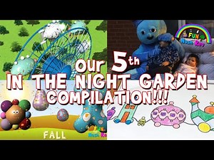 Our 5th "In The Night Garden" Compilation!!! For KIDS!!!
