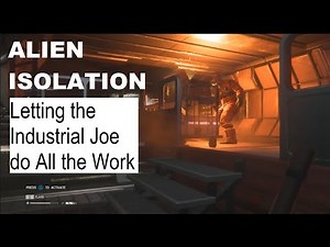 ALIEN ISOLATION Letting the Industrial Joe do All the Work
