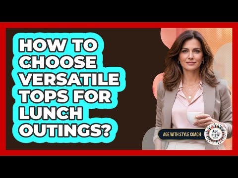 How To Choose Versatile Tops For Lunch Outings?