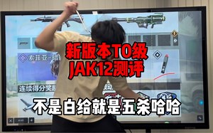 新版本T0级JAK12测评！！！吊的一塌糊涂！！！