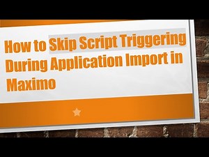 How to Skip Script Triggering During Application Import in Maximo