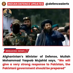 17K views · 1K reactions | Afghanistan’s Minister of Defense, Mullah Mohammad Yaqoob Mujahid says, “We will give a very strong response to Pakistan, the Pakistani government should be prepared” | Indian Defence Updates | Facebook