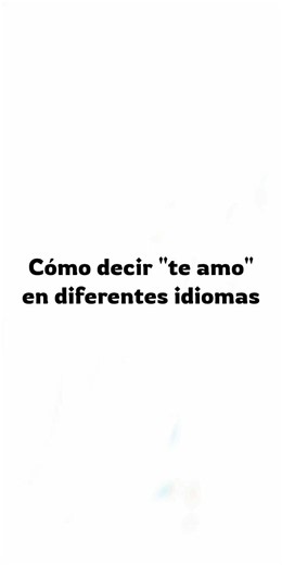 Cómo decir "te amo" en diferentes idiomas.