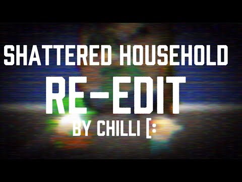 (FLASHING LIGHTS) Shattered household V2 re-edit