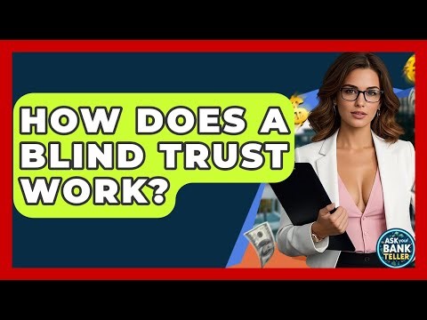 How Does A Blind Trust Work? - Ask Your Bank Teller