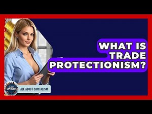 What Is Trade Protectionism? - All About Capitalism