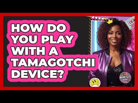 How Do You Play With A Tamagotchi Device?