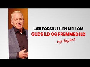 Lær deg forskjellen mellom Guds ild og FREMMED ILD - Inge Røysland