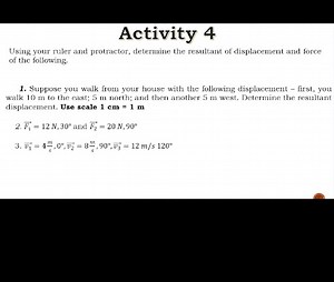 Activity 4 Using your ruler and protractor, determine the resultant of displacement and force of the following.