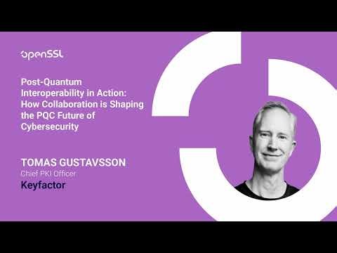 OpenSSL Conference 2025 - Tomas Gustavsson - Post-Quantum Interoperability in Action