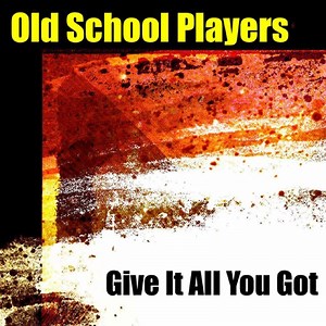 Give It All You Got - Old School Players: Song Lyrics, Music Videos & Concerts