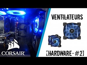 [HARDWARE- #2] MONTAGE VENTILATEURS - CORSAIR