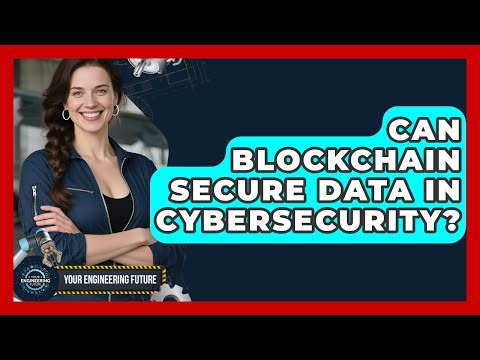 Can Blockchain Secure Data In Cybersecurity? - Your Engineering Future
