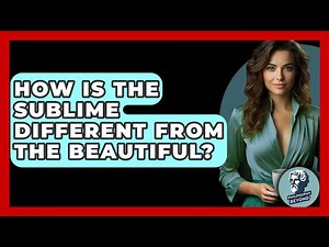 How Is The Sublime Different From The Beautiful? - Philosophy Beyond