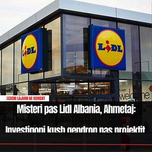 Misteri pas Lidl Albania, Ahmetaj: Investigoni kush qendron pas projektit, u shkel ligji me magazinën doganore | Skyweb.al