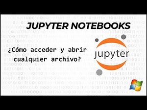 ¿Cómo acceder a cualquier archivo en Jupyter Notebooks? (2024)